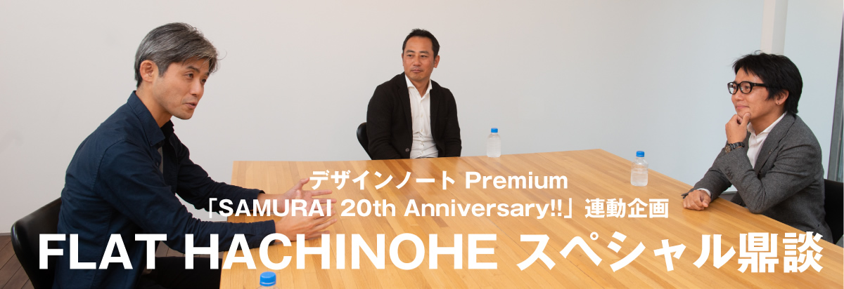 デザインノートPremium 「SAMURAI 20th Anniversary!!」連動企画FLAT HACHINOHEスペシャル鼎談